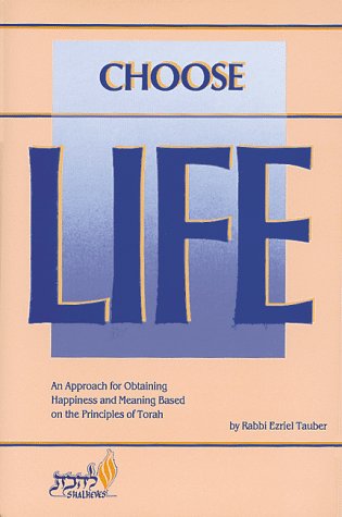 Choose Life The Purpose of Creation As the Key to Happiness, Meaning, Life (and including ROSH HASHANNAH: Unveiling the Purpose of Creation, a supplemental writing)