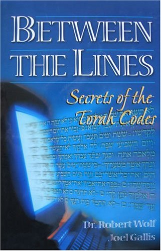 Between the Lines: Secrets of the Torah Codes Vol 1 - Dr. Robert Wolf & Joel Gallis