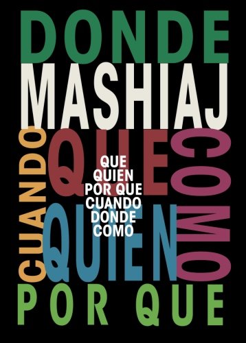 Mashiaj: ¿Qué? ¿Quién? ¿Por qué? ¿Cuándo? ¿Dónde? ¿Cómo? (Spanish Edition)