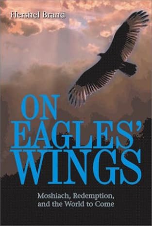 On Eagles' Wings: Moshiach , Redemption, and the World to Come