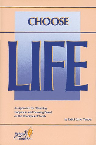 Choose Life  The Purpose of Creation As the Key to Happiness, Meaning, Life (and including ROSH HASHANNAH: Unveiling the Purpose of Creation, a supplemental writing)